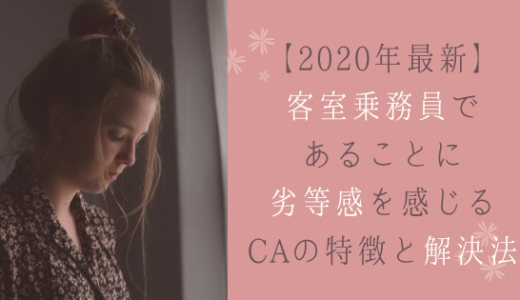 【2020最新】客室乗務員であることに劣等感を感じるCAの特徴と解決法